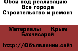 Обои под реализацию - Все города Строительство и ремонт » Материалы   . Крым,Бахчисарай